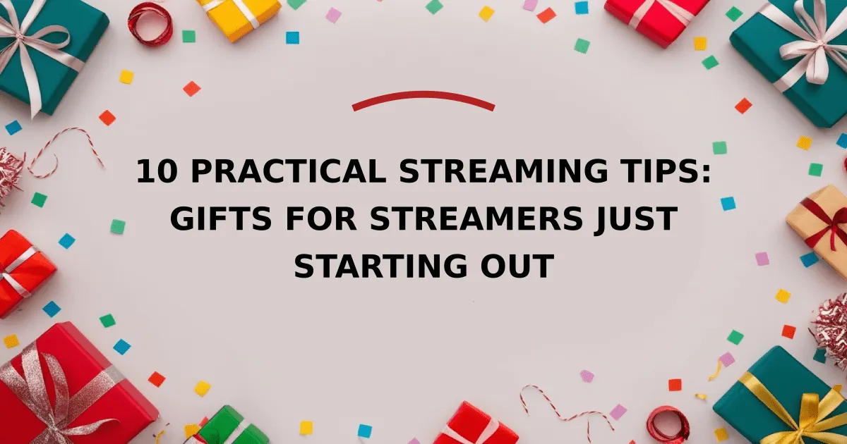 10 Practical Streaming Tips: Gifts for Streamers Just Starting Out